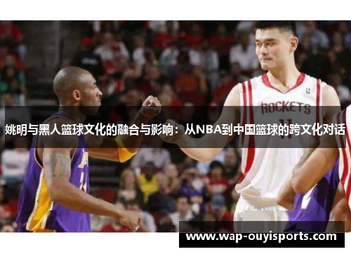 姚明与黑人篮球文化的融合与影响：从NBA到中国篮球的跨文化对话