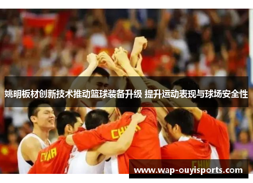 姚明板材创新技术推动篮球装备升级 提升运动表现与球场安全性