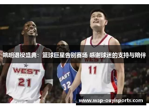 姚明退役盛典：篮球巨星告别赛场 感谢球迷的支持与陪伴