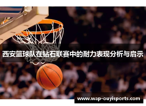 西安篮球队在钻石联赛中的耐力表现分析与启示