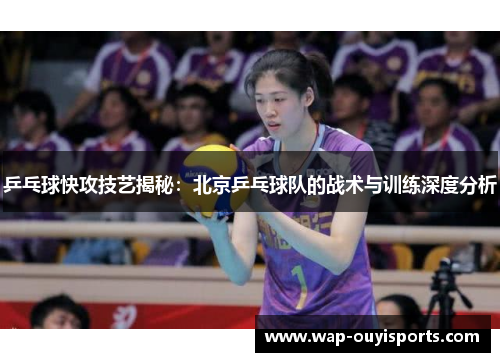 乒乓球快攻技艺揭秘：北京乒乓球队的战术与训练深度分析