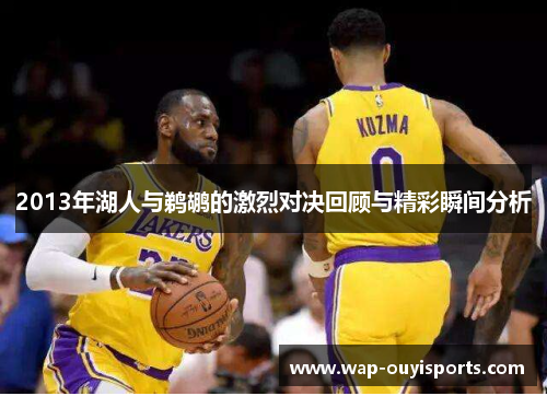 2013年湖人与鹈鹕的激烈对决回顾与精彩瞬间分析