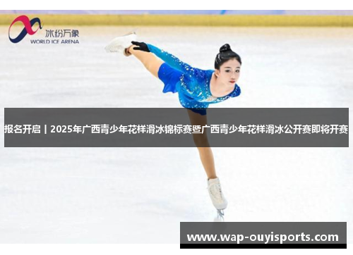 报名开启丨2025年广西青少年花样滑冰锦标赛暨广西青少年花样滑冰公开赛即将开赛
