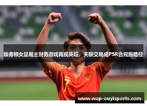 埃弗顿女足易主财务游戏再现英超，关联交易成PSR合规新路径